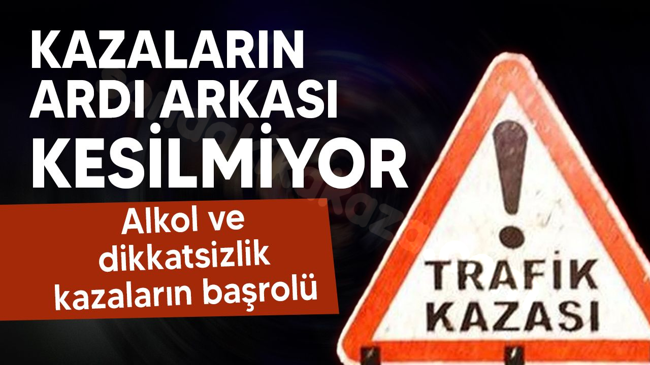 1 gün içinde 3 kaza oldu: 1 kişi şu anda yoğun bakımda.