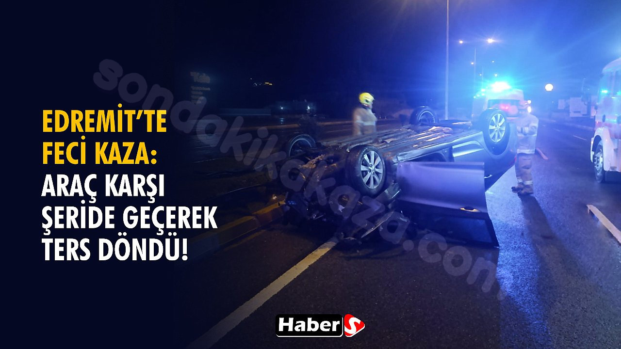 Edremit'te Korkunç Kaza: Aracın Karşı Şeride Geçerek Devrilmesi!