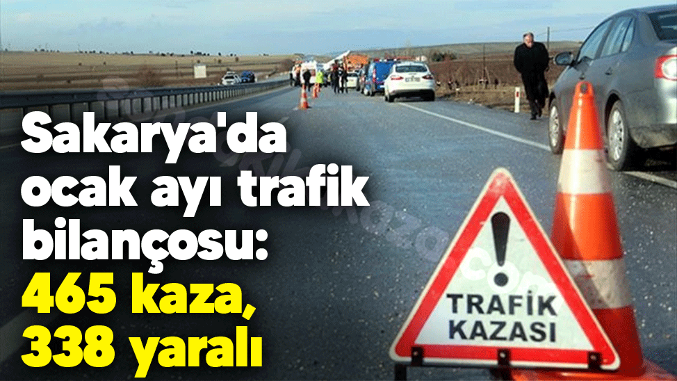 Sakarya'da ocak ayında 465 kaza meydana geldi, 338 kişi yaralandı.