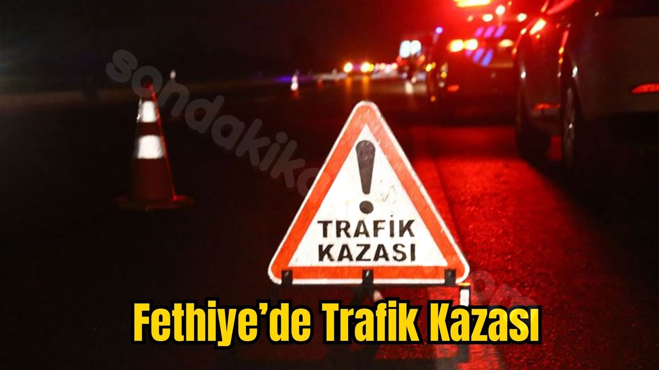 Fethiye'de Meydana Gelen Trafik Kaza Olayı