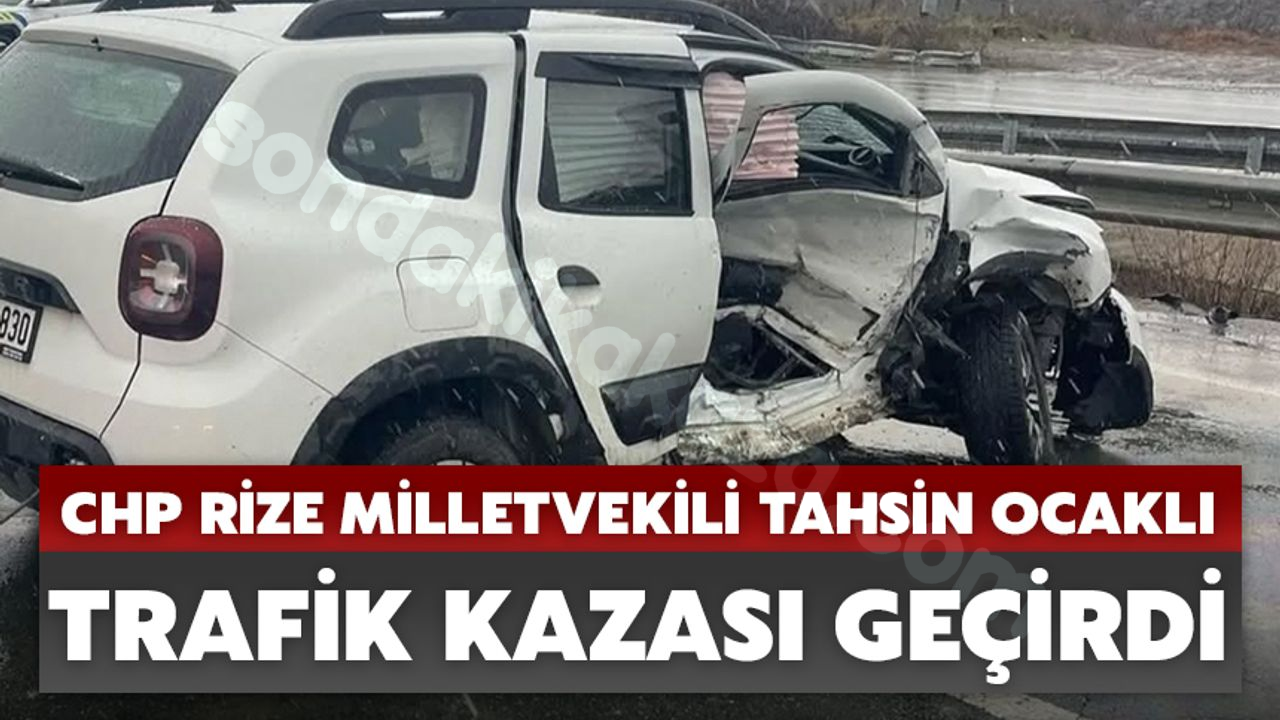 CHP Rize Milletvekili Tahsin Ocaklı kaza geçirdi.
