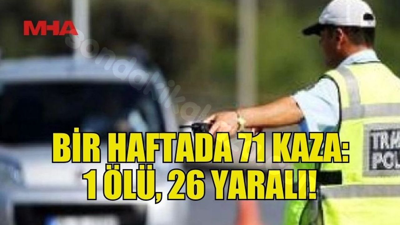Haftalık 71 trafik kazası yaşandı.