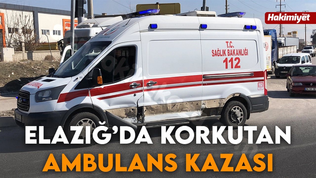 Elazığ'da endişe verici ambulans kazaı
