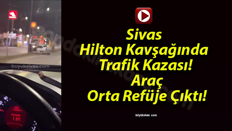 Sivas Hilton Kavşağında Trafik Kazası! Araç Orta Bariyere Sıçradı!