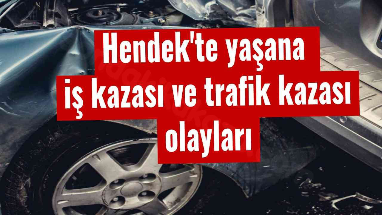 Hendek'te meydana gelen iş ve trafik kazaları hadiseleri