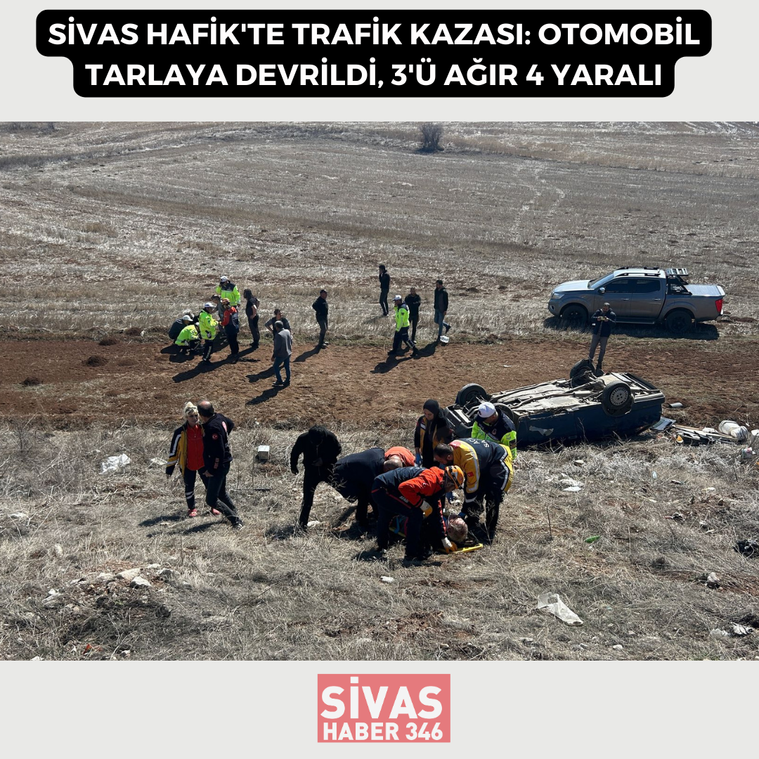 Hafik'te Otomobil Tarlada Devrildi: 4 Yaralıdan 3'ü Ağır Durumda
