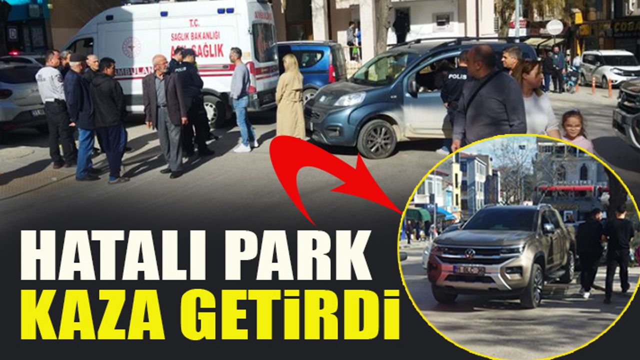 Yanlış park yapınca kaza oldu.