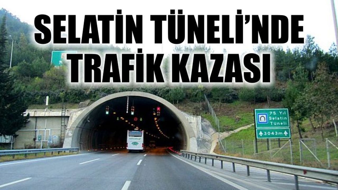 Selatin Tüneli'nde kaza oldu.
