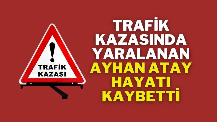 Trafik Kazasında Yaralanan Şahıs Hayatını Kaybetti.