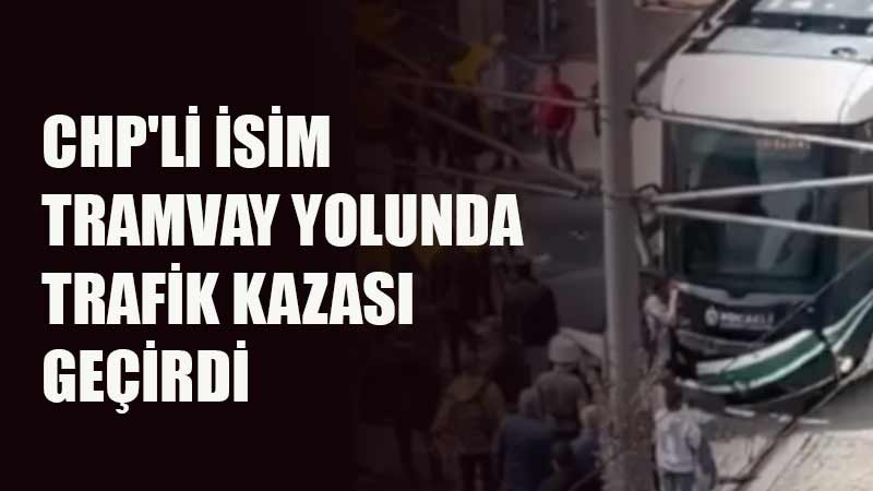CHP'li yetkili tramvay yolunda kaza yaptı - Kocaeli Fikir Gazetesi Güncel Kocaeli Haberleri