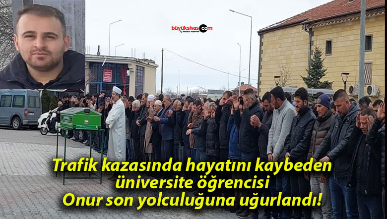 Üniversiteli genç Onur, trafik kazasında vefat etti, cenazesi defnedildi.