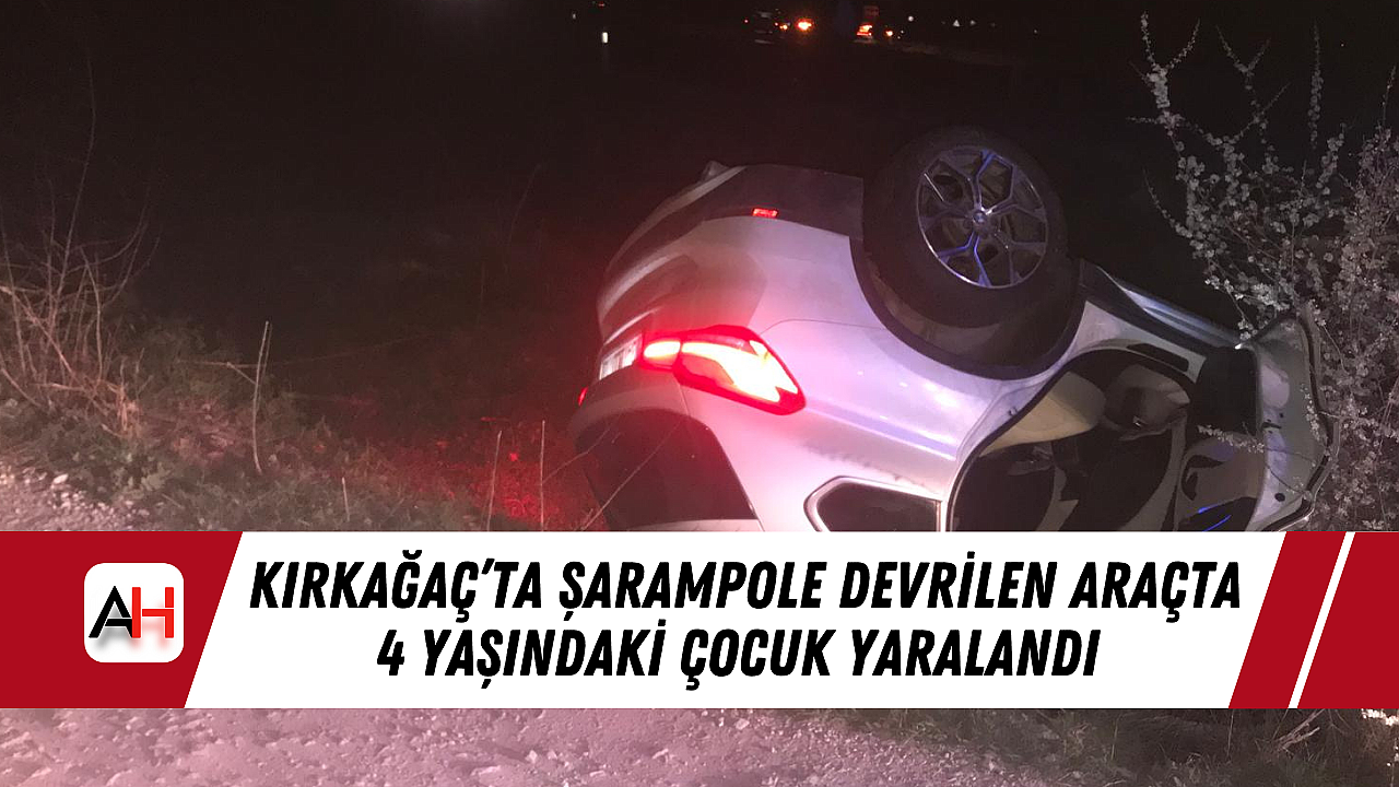 Kırkağaç'ta Şarampole Devrilen Araçta 4 Yaşındaki Çocuk Yaralandı