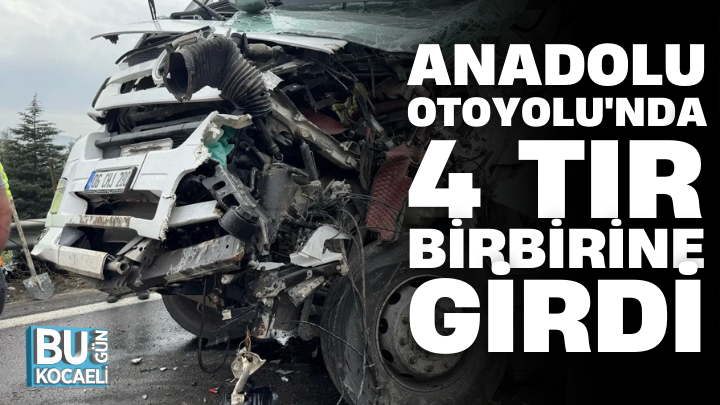 ANADOLU OTOYOLU'NDA 4 TIR BİRBİRİNE GİRDİ