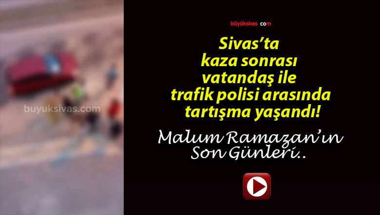 Sivas’ta kaza sonrası vatandaş ile trafik polisi arasında tartışma yaşandı!