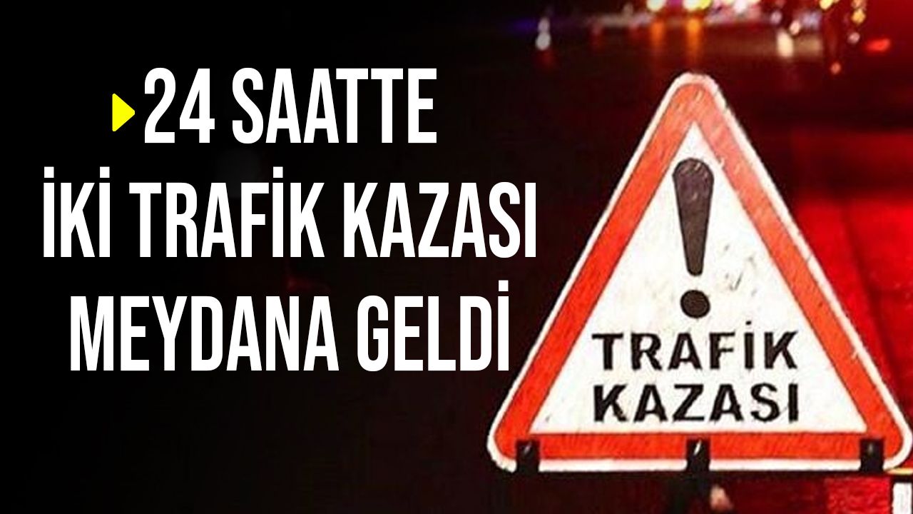 24 saatte iki trafik kazası meydana geldi: İki kişi yaralandı
