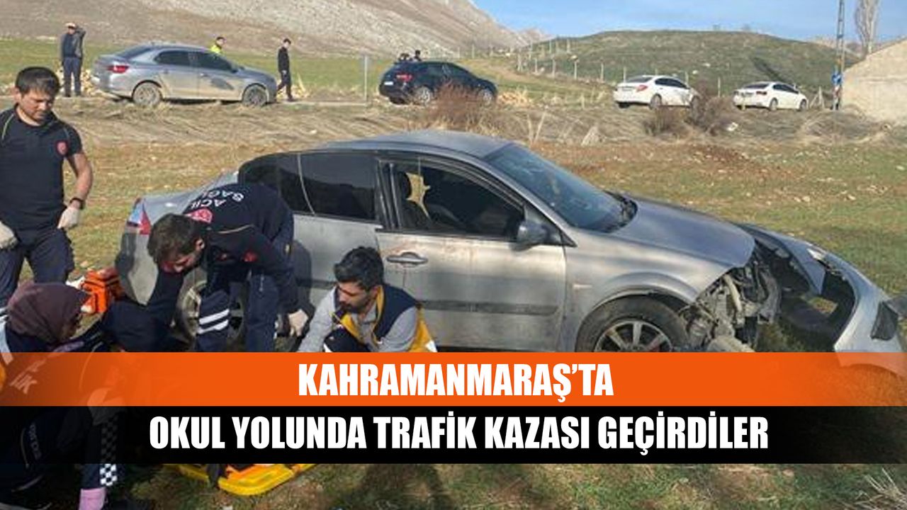 Kahramanmaraş’ta Okul Yolunda Trafik Kazası Geçirdiler