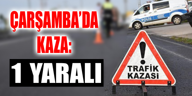 Çarşamba’da Kaza: 1 Yaralı, Çarşamba Haberleri,HaberÇarşamba