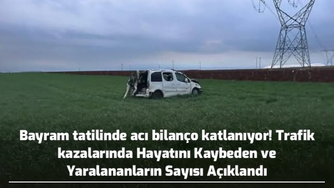 Bayram tatilindeki trafik kazalarında ölen ve yaralanan sayısı duyuruldu.