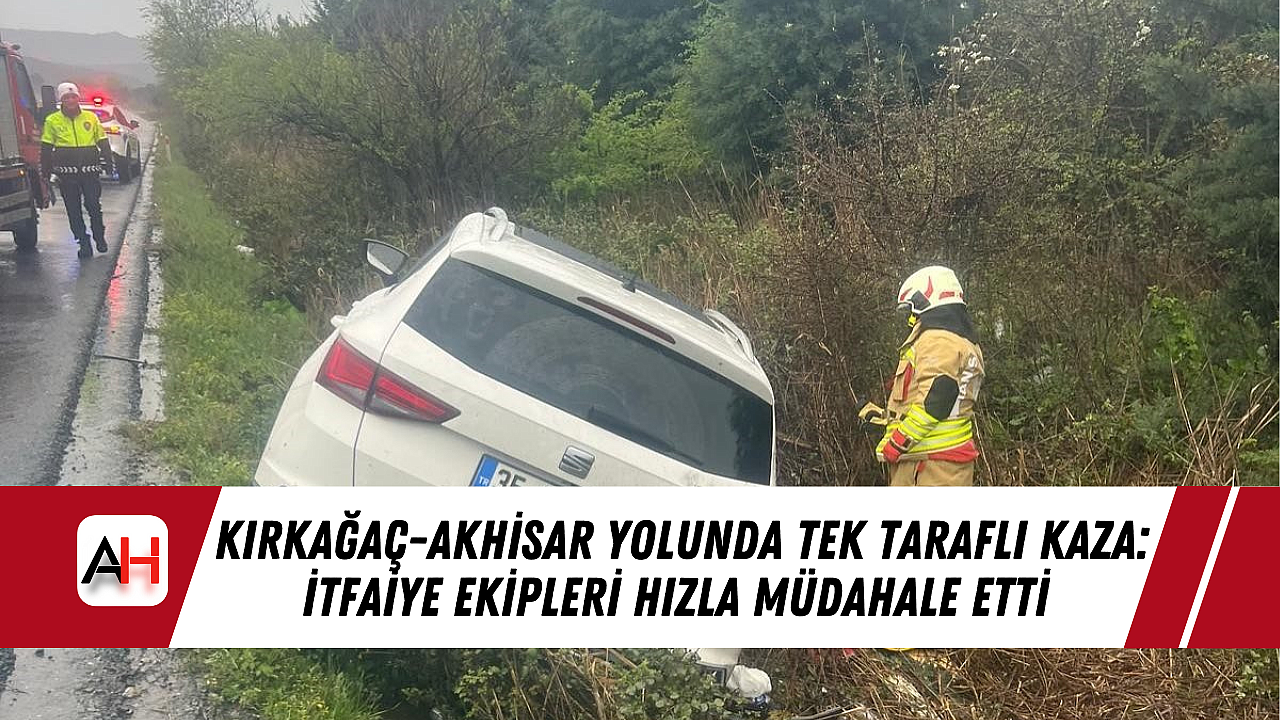 Kırkağaç-Akhisar Yolunda Kaza: İtfaiye Anında Olaya Müdahale Etti