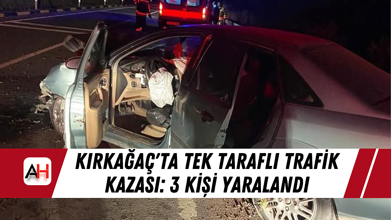 Kırkağaç'ta Gerçekleşen Tek Yönlü Trafik Kazası: 3 Kişi Yaralı