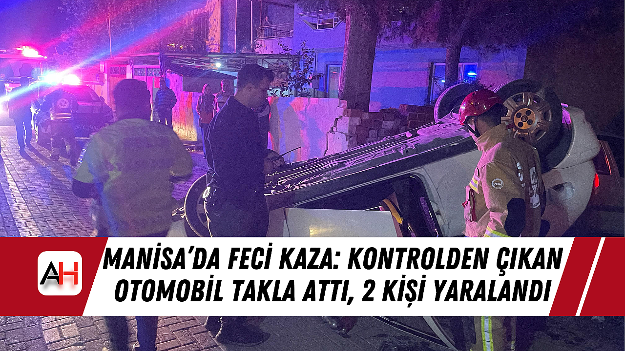 Manisa'da Korkunç Kaza: Araç Takla Attı, 2 Kişi Yaralı