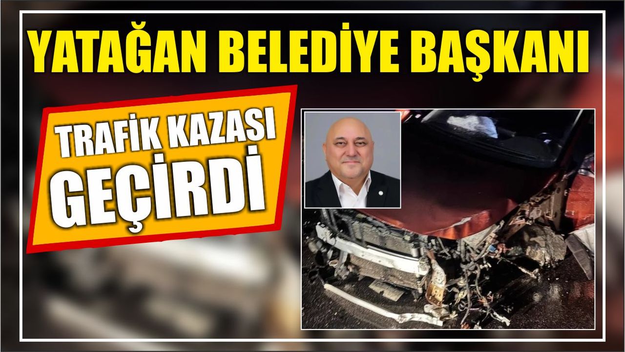 Yatağan Belediye Başkanı kaza yaptı.