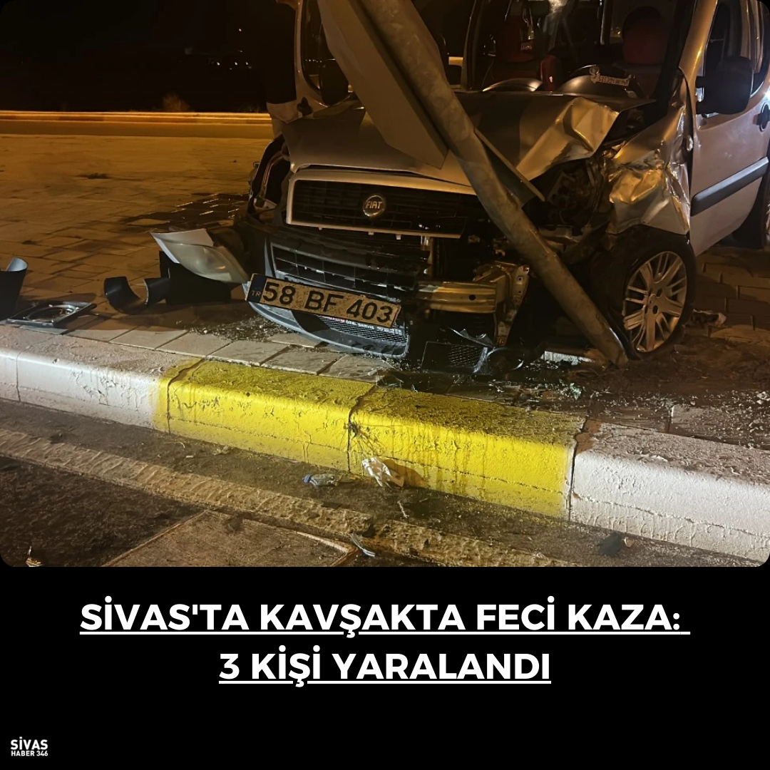 Sivas'ta Kavşakta Korkunç Kaza: 3 Kişi Yaralandı