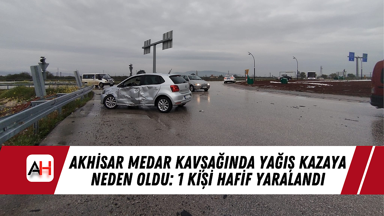 Akhisar Medar Kavşağında Yağmur Yüzünden Kaza: 1 Kişi Hafif Yaralandı