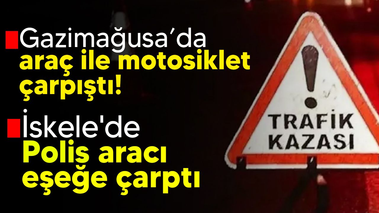 Gazimağusa ve İskele'de trafik kazası meydana geldi.