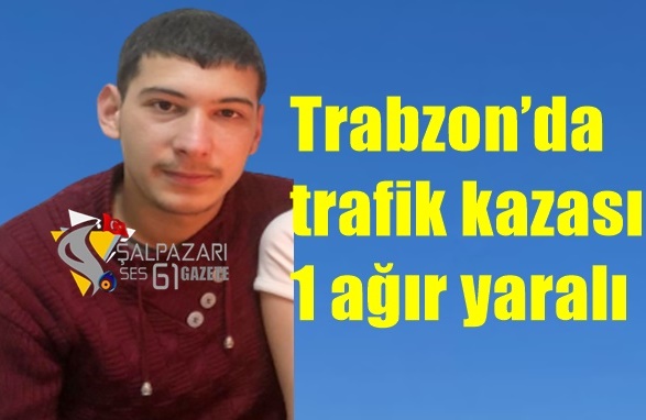 Trabzon’da trafik kazası 1 ağır yaralı