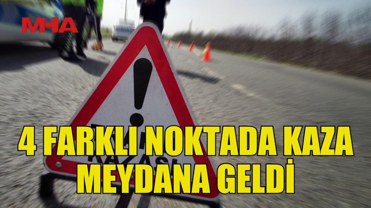4 FARKLI NOKTADA KAZA MEYDANA GELDİ‚ 2 SÜRÜCÜ ALKOLLÜ ÇIKTI
