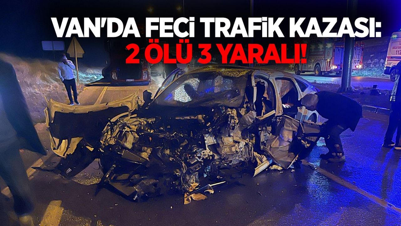 Van'da feci trafik kazası: 2 ölü 3 yaralı!