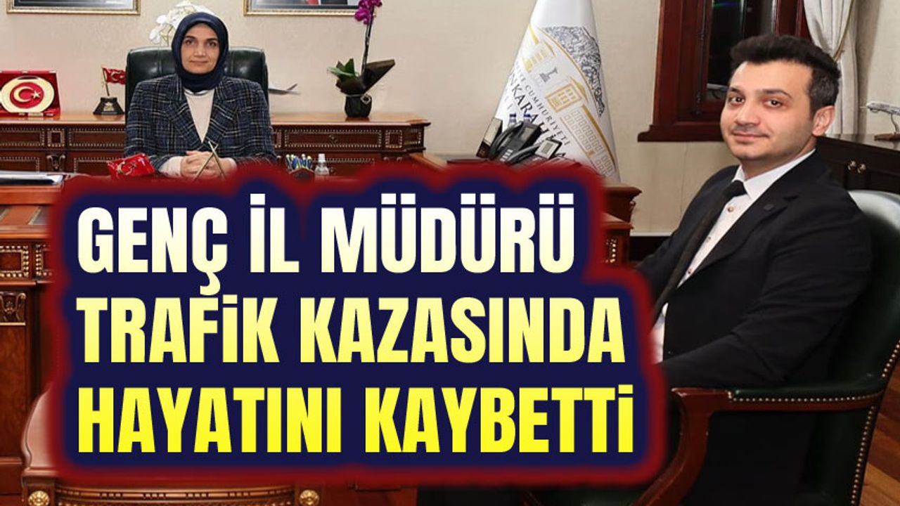 Genç Müdür trafik kazasında vefat etti