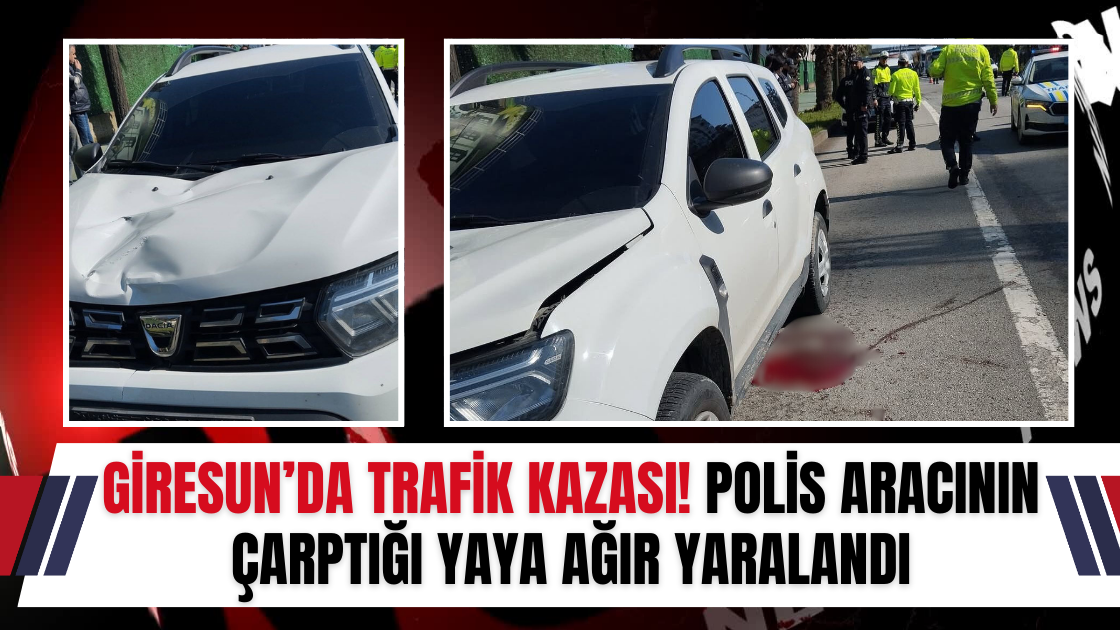 Giresun’da Trafik Kazası! Polis Aracının Çarptığı Yaya Ağır Yaralandı