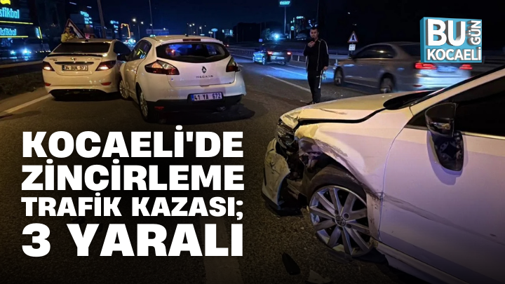 KOCAELİ'DE ZİNCİRLEME TRAFİK KAZASI; 3 YARALI