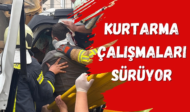 KURTARMA ÇALIŞMALARI SÜRÜYOR