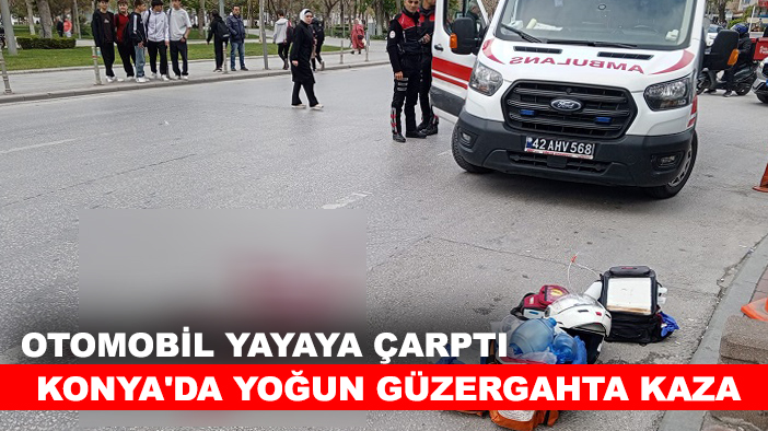 Konya'da yoğun güzergahta kaza: Otomobil yayaya çarptı