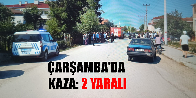 2 Kişi Yaralandı: Çarşamba'da Kaza, Çarşamba Olayları, Çarşamba Gündemi