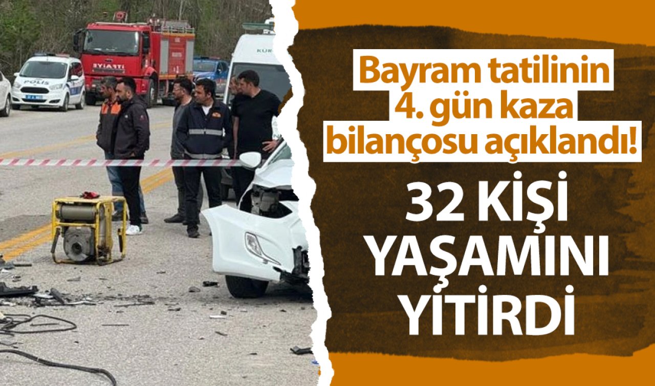 Bayram tatilinin dördüncü gününde 32 kişi hayatını kaybetti.