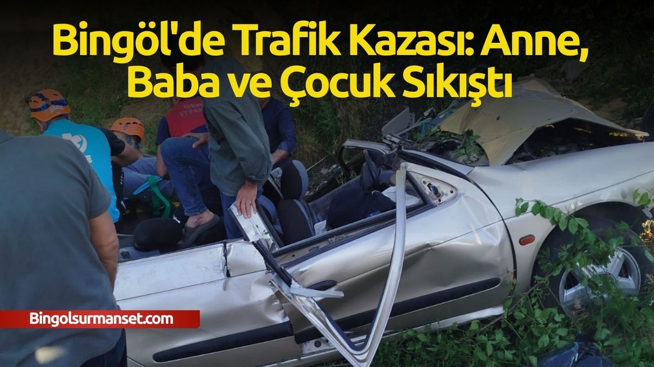 Bingöl'de kaza: Aile aracında sıkıştılar.
