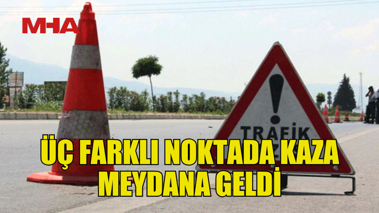 Trafik kazaları üç farklı noktada gerçekleşti.