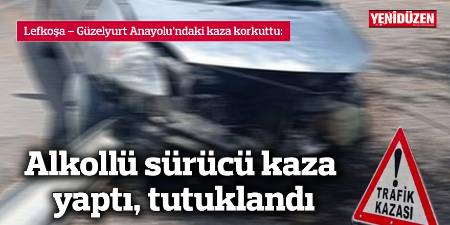 Alkollü sürücü kaza yapınca tutuklandı.
