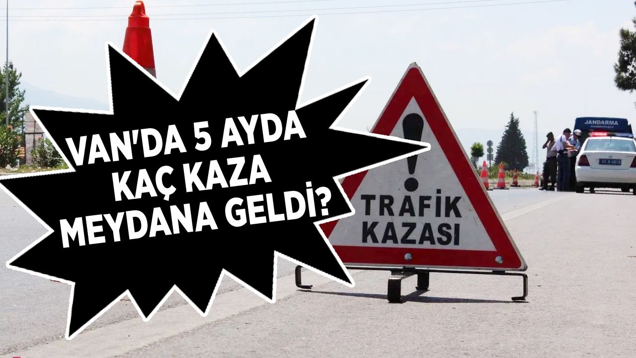 Van'da son 5 ayda kaç kaza oldu?