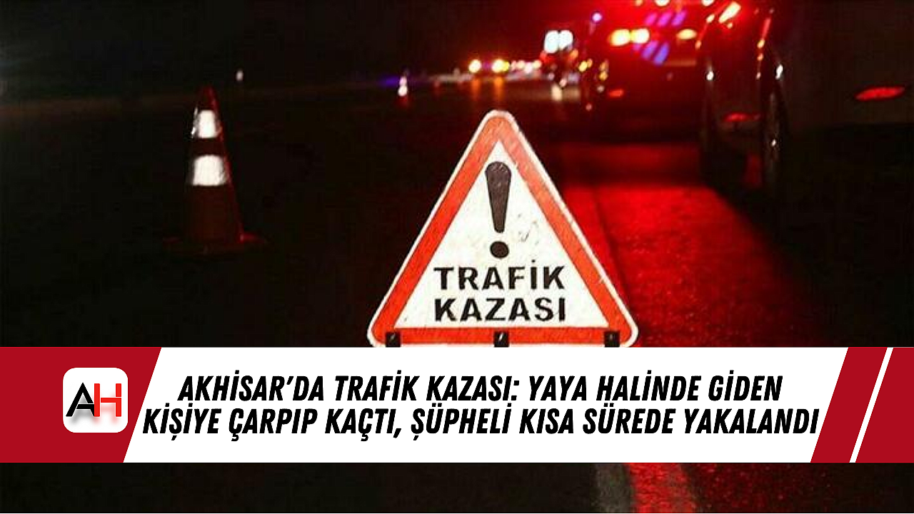 Akhisar'da Yaya Çarpıp Kaçan Araç Sürücüsü Hızla Yakalandı