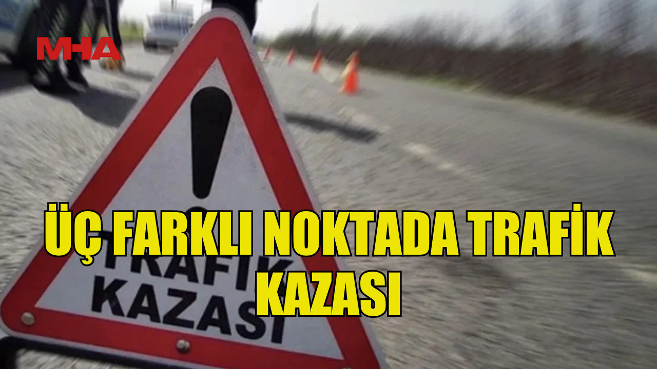 Trafik kazaları üç farklı noktada meydana geldi.
