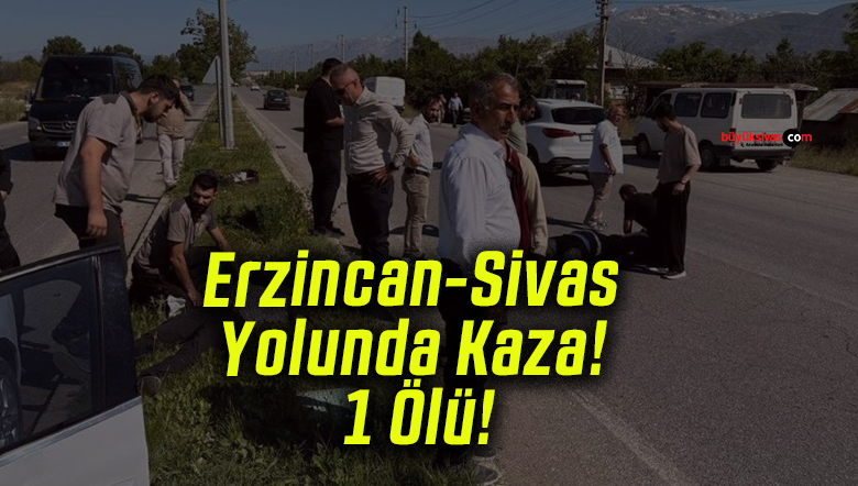 Erzincan-Sivas Yolu Kaza Sonucu 1 Kişi Hayatını Kaybetti!