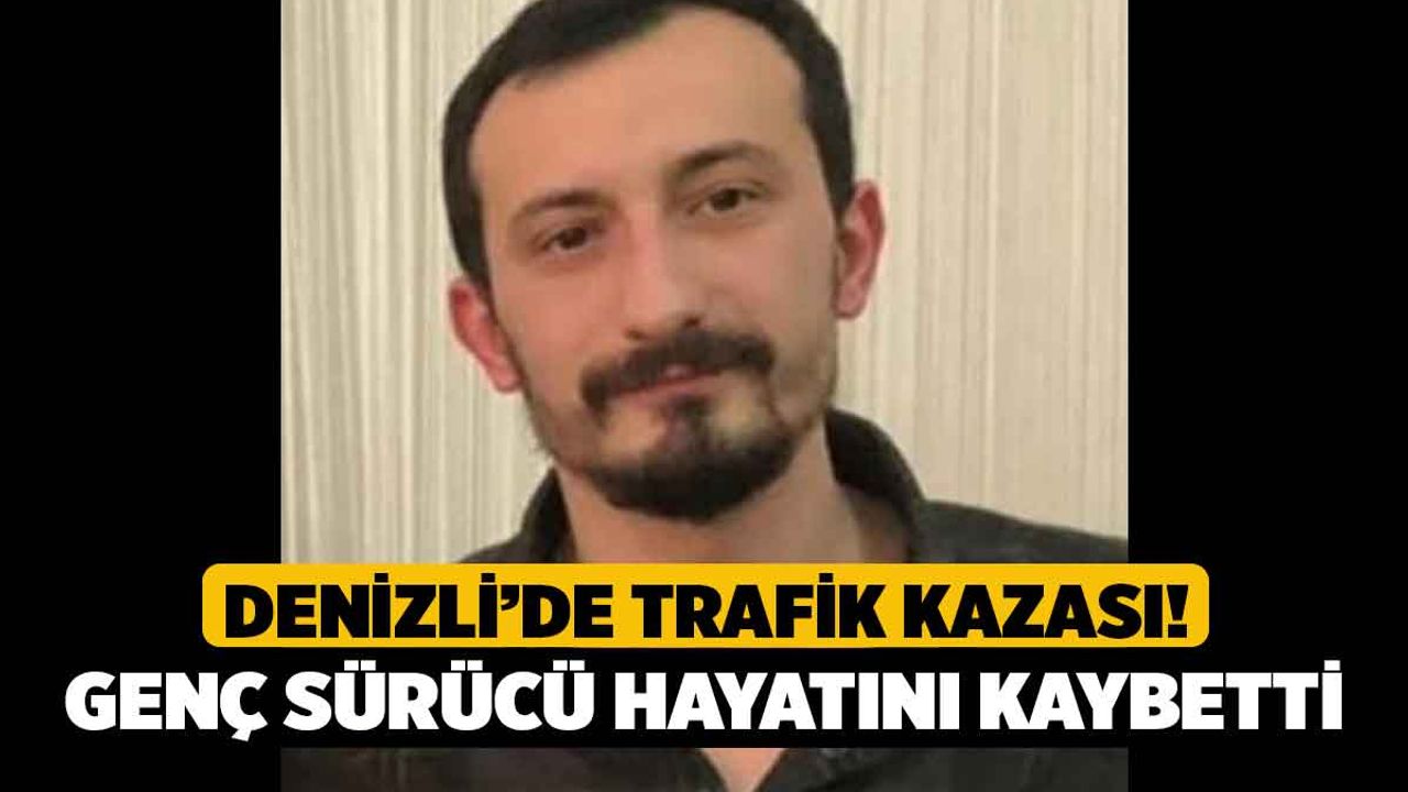 Denizli'de trafik kazasında genç sürücü hayatını kaybetti.