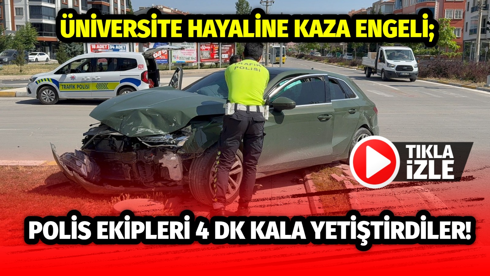 Polisler, üniversite hayalini kaza sonrası engellemekten son anda kurtardılar!