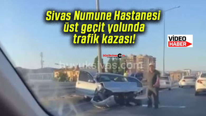 Sivas Numune Hastanesi üst geçit yolunda trafik kazası!