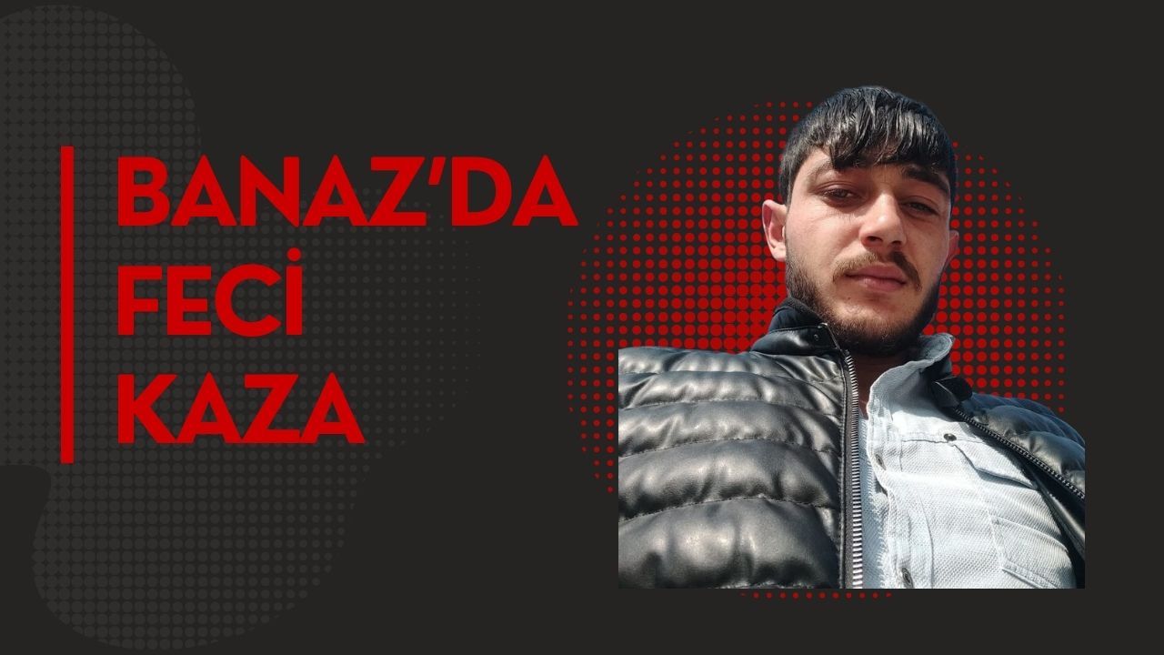 BANAZ'DA ÖLÜMCÜL KAZA